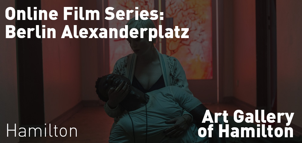 Online Film Series: Berlin Alexanderplatz is online at Art Gallery of Hamilton until May 28th.