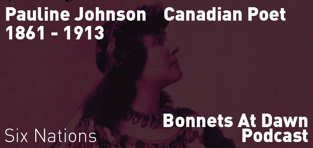 Bonnets at Dawn, a literary podcast discusses Six Nation Canadian Poet Pauline Johnson this week! 